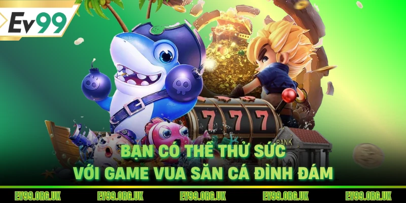 Bạn có thể thử sức với game vua săn cá đình đám
