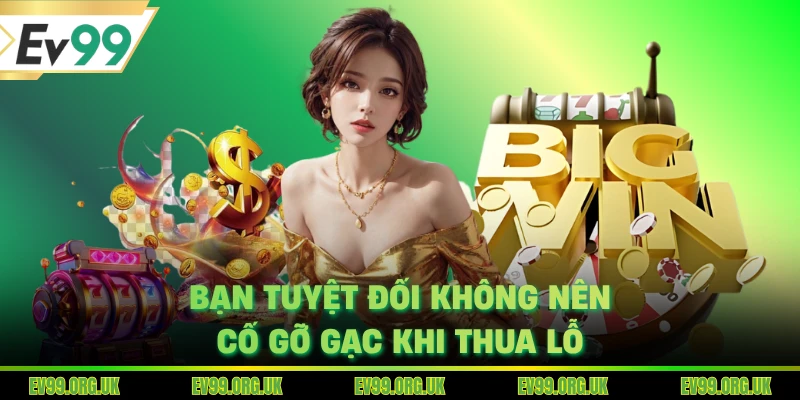 Bạn tuyệt đối không nên cố gỡ gạc khi thua lỗ
