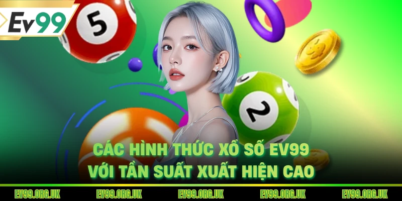 Các hình thức xổ số EV99 với tần suất xuất hiện cao
