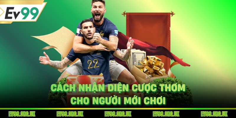 Cách nhận diện cược thơm cho người mới chơi