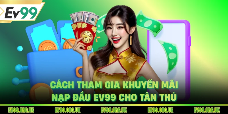 Cách tham gia khuyến mãi nạp đầu EV99 cho tân thủ