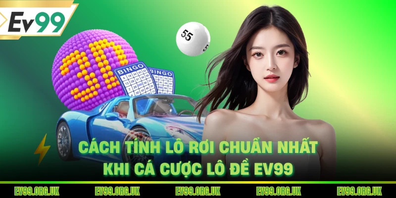 Cách Tính Lô Rơi Chuẩn Nhất Khi Cá Cược Lô Đề EV99