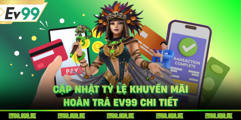 Cập nhật tỷ lệ khuyến mãi hoàn trả EV99 chi tiết
