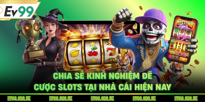 Chia sẻ kinh nghiệm để cược slots tại nhà cái hiện nay