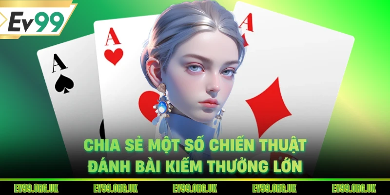 Chia sẻ một số chiến thuật đánh bài kiếm thưởng lớn