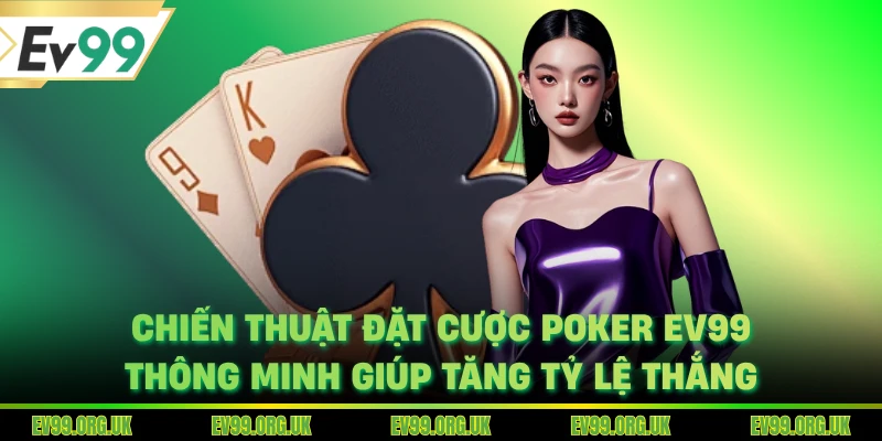 Chiến thuật đặt cược poker EV99 thông minh giúp tăng tỷ lệ thắng