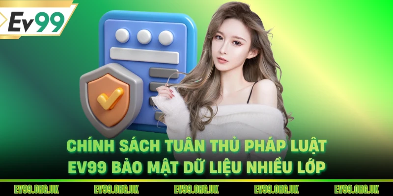 Chính sách tuân thủ pháp luật EV99 bảo mật dữ liệu nhiều lớp