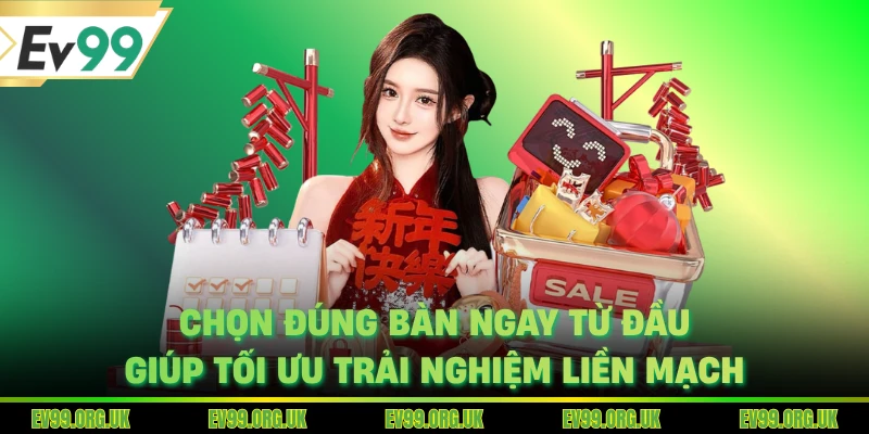 Chọn đúng bàn ngay từ đầu giúp tối ưu trải nghiệm liền mạch