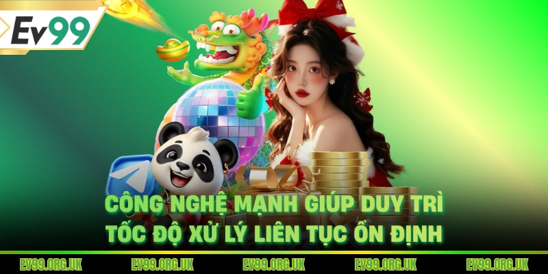 Công nghệ mạnh giúp duy trì tốc độ xử lý liên tục ổn định