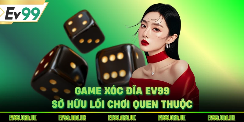 Game xóc đĩa EV99 sở hữu lối chơi quen thuộc