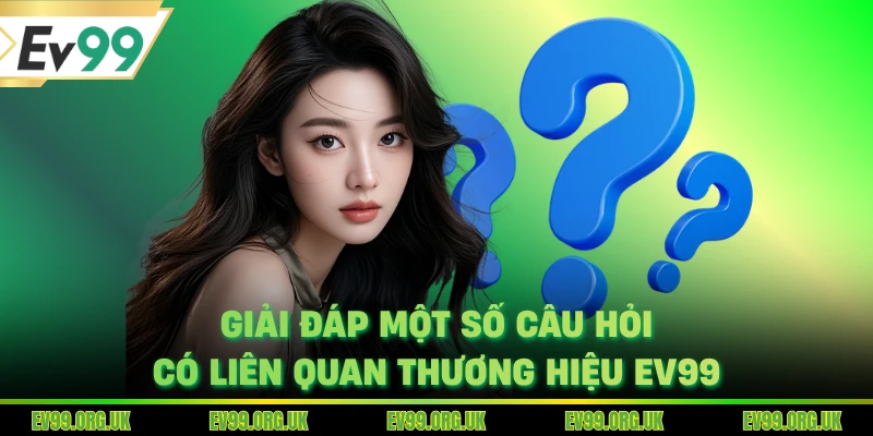 Giải đáp một số câu hỏi có liên quan thương hiệu EV99