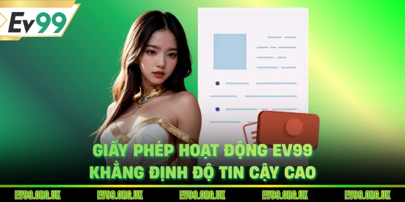 Giấy phép hoạt động EV99 khẳng định độ tin cậy cao