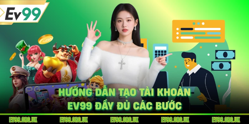 Hướng dẫn tạo tài khoản EV99 đầy đủ các bước