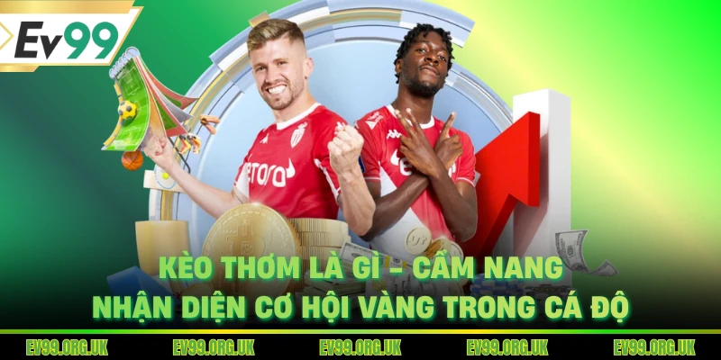 Kèo Thơm Là Gì - Cẩm Nang Nhận Diện Cơ Hội Vàng Trong Cá Độ