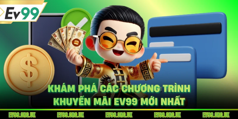 Khám phá các chương tình khuyến mãi EV99 mới nhất