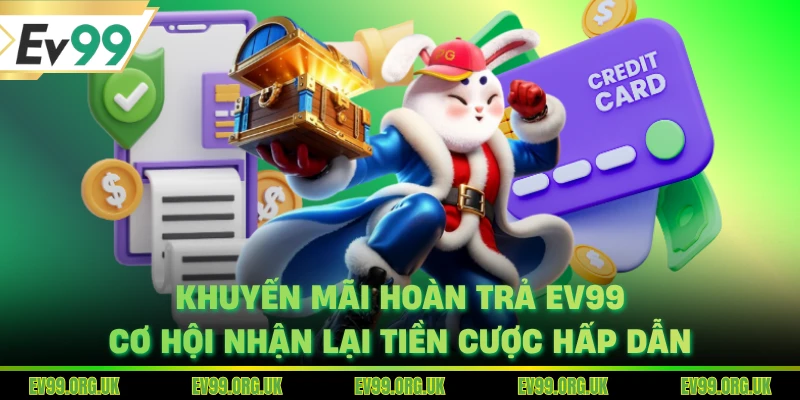 Khuyến Mãi Hoàn Trả EV99 - Cơ Hội Nhận Lại Tiền Cược Hấp Dẫn