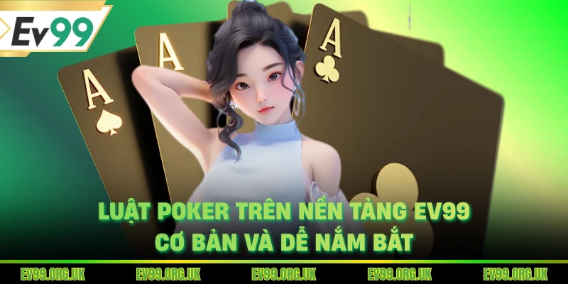 Luật poker trên nền tảng EV99 cơ bản và dễ nắm bắt