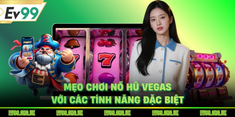 Mẹo chơi nổ hũ Vegas với các tính năng đặc biệt