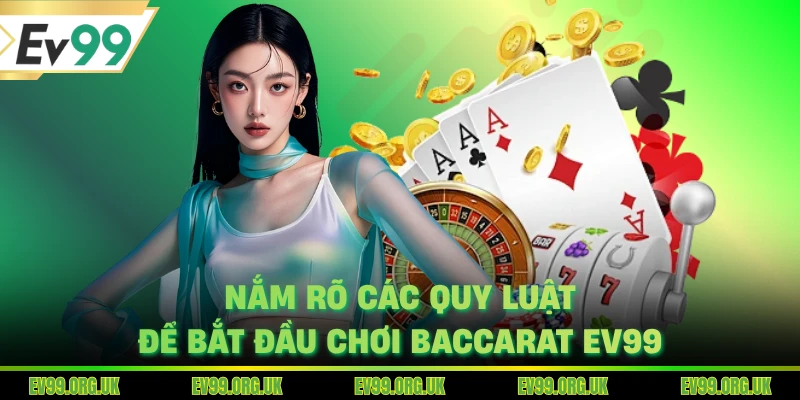 Nắm rõ các quy luật để bắt đầu chơi Baccarat EV99