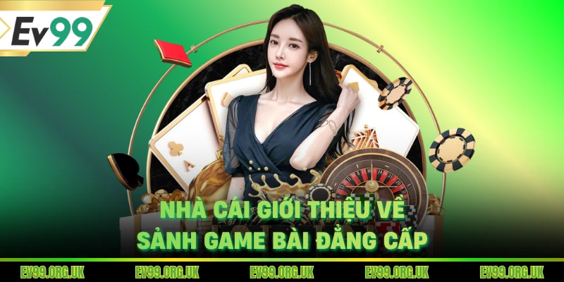 Nhà cái giới thiệu về sảnh game bài đẳng cấp