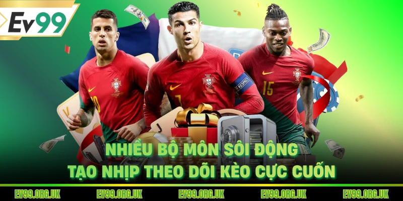 Nhiều bộ môn sôi động tạo nhịp theo dõi kèo cực cuốn