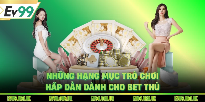 Những hạng mục trò chơi hấp dẫn dành cho bet thủ
