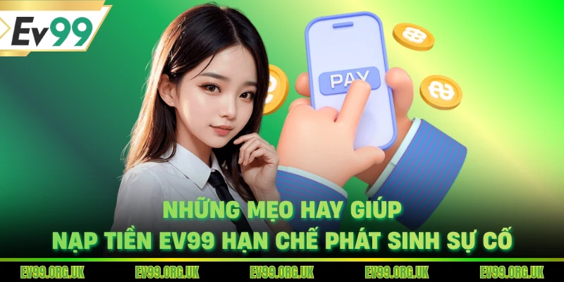 Những mẹo hay giúp nạp tiền EV99 hạn chế phát sinh sự cố