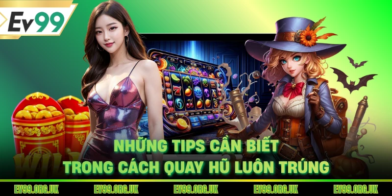 Những tips cần biết trong cách quay hũ luôn trúng