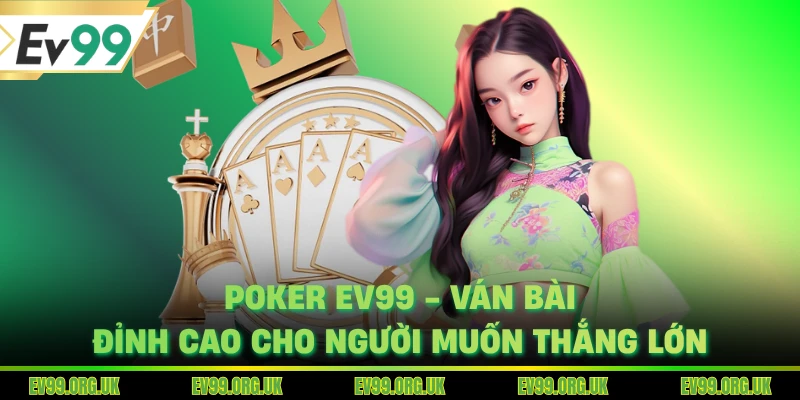 Poker EV99 - Ván Bài Đỉnh Cao Cho Người Muốn Thắng Lớn