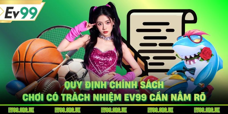 Quy định chính sách chơi có trách nhiệm EV99 cần nắm rõ