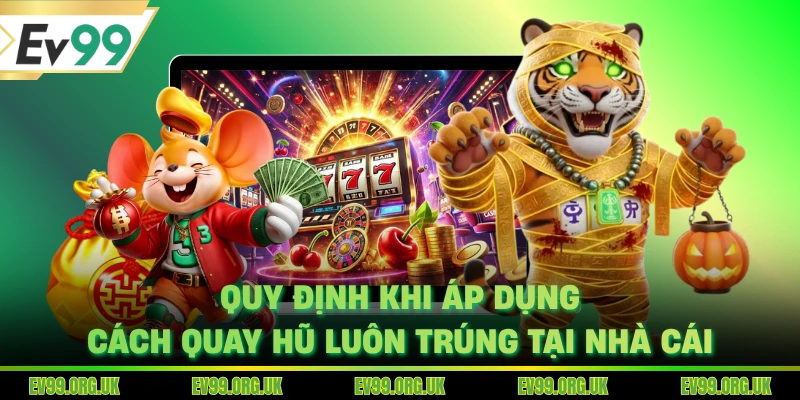 Quy định khi áp dụng cách quay hũ luôn trúng tại nhà cái
