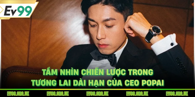Tầm nhìn chiến lược trong tương lai dài hạn của CEO POPAI