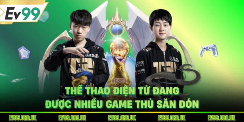 Thể thao điện tử đang được nhiều game thủ săn đón