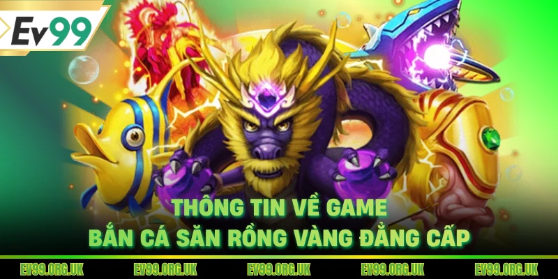 Thông tin về game bắn cá săn rồng vàng đẳng cấp