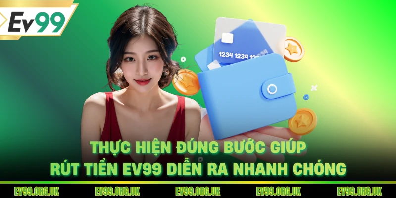 Thực hiện đúng bước giúp rút tiền EV99 diễn ra nhanh chóng
