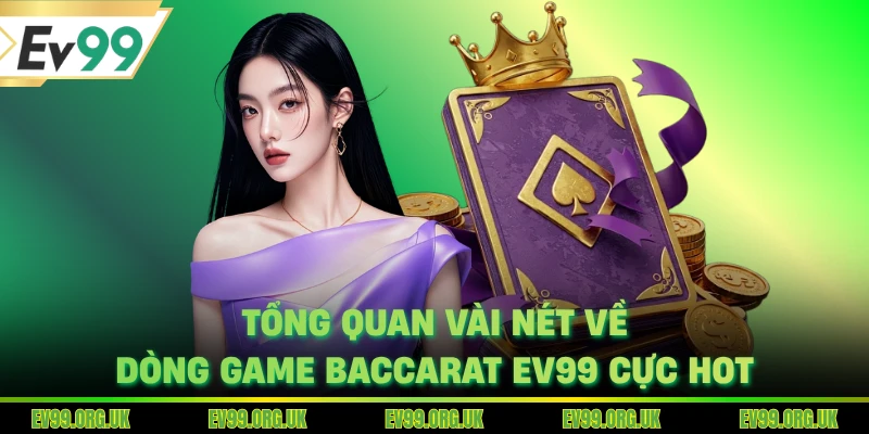 Tổng quan vài nét về dòng game Baccarat EV99 cực hot