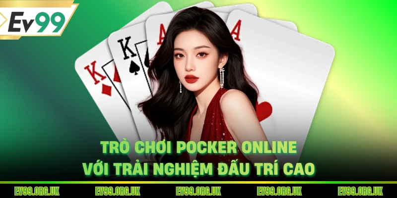Trò chơi Pocker online với trải nghiệm đấu trí cao