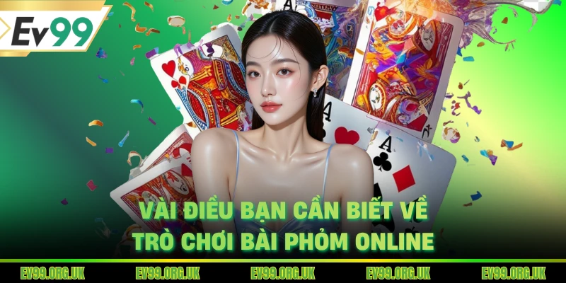 Vài điều bạn cần biết về trò chơi bài phỏm online