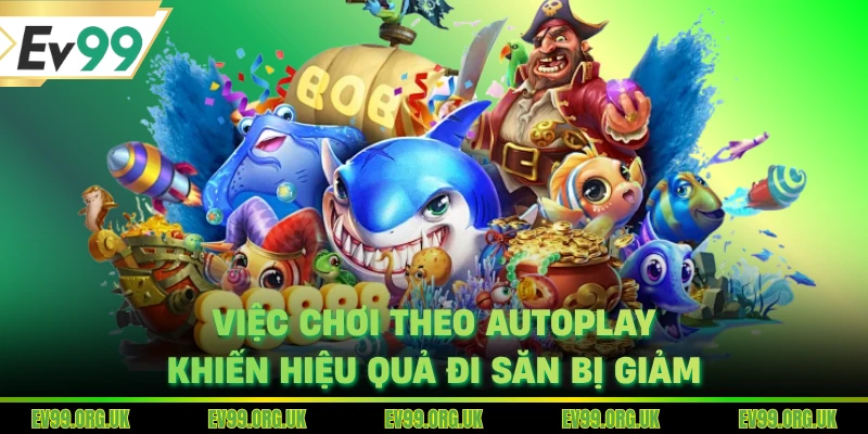 Việc chơi theo autoplay khiến hiệu quả đi săn bị giảm