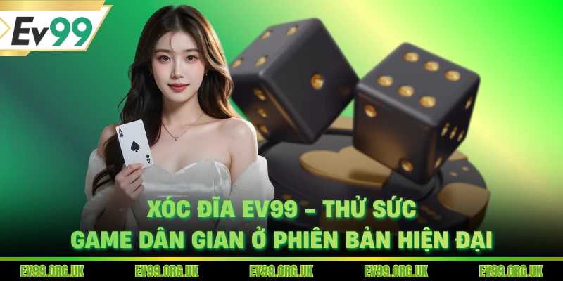 Xóc Đĩa EV99 - Thử Sức Game Dân Gian Ở Phiên Bản Hiện Đại