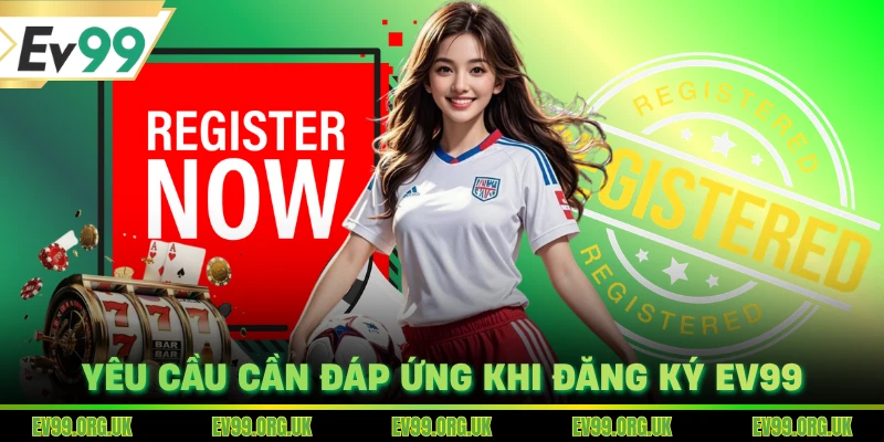 Yêu cầu cần đáp ứng khi đăng ký EV99